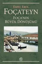 Foçateyn - Foça'nın Büyük Dönüşümü Emre Erol İletişim Yayınları