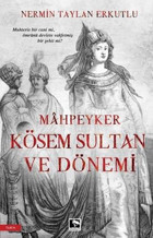 Mahpeyker Kösem Sultan ve Dönemi Nermin Taylan Erkutlu Çınaraltı Yayınları