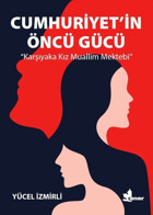 Cumhuriyet'in Öncü Gücü - Karşıyaka Kız Muallim Mektebi Yücel İzmirli Çınar Yayınları