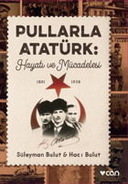 Pullarla Atatürk: Hayatı ve Mücadelesi 1881 - 1938 Süleyman Bulut Can Yayınları