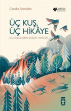 Üç Kuş Üç Hikaye - Üç Küçük Şirin Kuşun Hikayesi Camillo Bortolato Timaş Çocuk