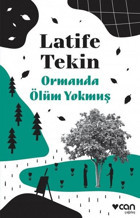 Ormanda Ölüm Yokmuş Latife Tekin Can Yayınları