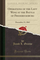 Operations Of The Left Wing At The Battle Of Fredericksburgdecember 13, 1862 (Classic Reprint) Jacob L. Greene Forgotten Books