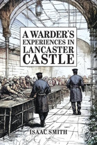 A Warder'S Experiences In Lancaster Castlediscipline And Despairthe Realities Of Victorian Prison Life Smith, Isaac Pixel Tweaks