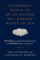 Everybody Wants To Go To Heaven But Nobody Wants To Diebioethics And The Transformation Of Health Care In America Gutmann, Amy Lıverıght