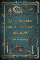 Le Livre Des Sorts Du Vieux Norroisvotre Guide Du Futhark Des Anciens, Du Folklore Nordique, Des Runes, Du Paganisme, De La Divination Et De La Magie. (French Edition) Dagny, Alda Independently Publıshed