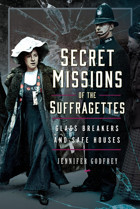 Secret Missions Of The Suffragettesglassbreakers And Safe Houses Godfrey, Jennifer Pen & Sword History