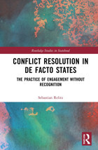 Conflict Resolution In De Facto Statesthe Practice Of Engagement Without Recognition ( Studies In Statehood) Relitz, Sebastian Routledge