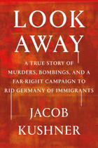 Look Awaya True Story Of Murders, Bombings, And A Far-Right Campaign To Rid Germany Of Immigrants Kushner, Jacob Grand Central Publıshıng