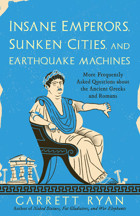 Insane Emperors, Sunken Cities, And Earthquake Machinesmore Frequently Asked Questions About The Ancient Greeks And Romans Garrett Ryan Prometheus Books