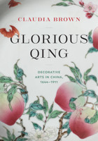 Glorious Qingdecorative Arts In China, 1644-1911 Brown, Claudia University Of Washington Press