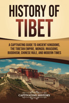 History Of Tibeta Captivating Guide To Ancient Kingdoms, The Tibetan Empire, Mongol Invasions, Buddhism, Chinese Rule, And Modern Times (Asian Countries) History, Captivating Captivating History