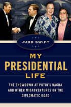 My Presidential Lifethe Showdown At Putin'S Dacha And Other Misadventures On The Diplomatic Road Swift, Judd The Lyons Press