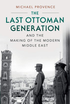 The Last Ottoman Generation And The Making Of The Modern Middle East Provence, Michael Cambridge University Press, Uk