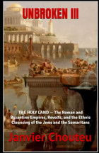 Unbroken Iııthe Holy Land The Roman And Byzantine Empires, Revolts, And The Ethnic Cleansing Of The Jews And The Samaritans (Victims To Victims, Band 3) Chouteu, Janvier Independently Publıshed