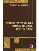 Feodalite Ve Klasik Dönem Osmanlı Üre.Tar. Mehmet Ali Kılıçbay Efil Yayınevi