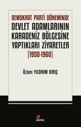 Demokrat Parti Döneminde Devlet Adamlarının Karadeniz Bölgesine Yaptıkları Ziyarefler 1950 - 1960 Özlem Yıldırım Kırış Kriter