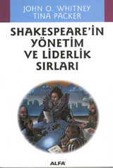 Shakespeare'in Yönetim Ve Liderlik Sırları John O. Whitney, TINA PACKER Alfa Yayıncılık