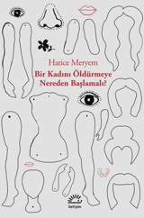 Bir Kadını Öldürmeye Nereden Başlamalı? Hatice Meryem İletişim Yayınları