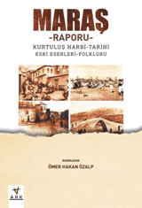 Maraş Raporu: Kurtuluş Harbi-Tarihi Eski Eserleri-Folkloru Kolektif Ark Kitapları