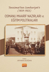 Tanzimat'tan Cumhuriyet'e 1839 - 1923 - Osmanlı Maarif Nazırları ve Eğitim Politakaları Kolektif Nobel Bilimsel Eserler