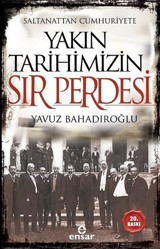 Saltanattan Cumhuriyete Yakın Tarihimizin Sır Perdesi Yavuz Bahadıroğlu Ensar Neşriyat