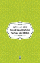 Sensiz Kalan Bu Şehri Yakmayı Çok İstedim Nurullah Genç Timaş Yayınları