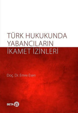 Türk Hukukunda Yabancıların İkamet İzinleri Emre Kesen Beta Yayınları