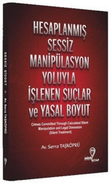 Hesaplanmış Sessiz Manipülasyon Yoluyla İşlenen Suçlar ve Yasal Boyut Serra Taşköprü Mana Kitap