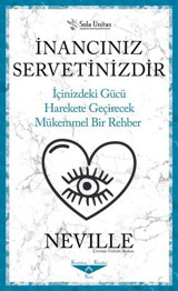 İnancınız Servetinizdir - İçinizdeki Gücü Harekete Geçirecek Mükemmel Bir Rehber Neville Sola Unitas