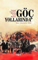 Göç Yollarında - Gerçek Hayattan Alınmış Tarihi Roman Hacı Mustafa İpek Akçağ Yayınları