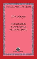 Türkleşmek İslamlaşmak Muasırlaşmak - Türk Klasikleri Dizisi Ziya Gökalp Myrina Yayınları