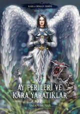 Ay Perileri ve Kara Yaratıklar - Kara Orman Serisi Birinci Kitap Ak Han Yazarın Kendi Yayını