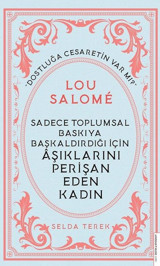 Sadece Toplumsal Baskıya Başkaldırdığı İçin Aşıklarını Perişan Eden Kadın: Lou Salome Selda Terek Destek Yayınları