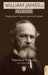 William James'in Felsefesi: Pragmatizm - Teizm - İnanmak İradesi Theodore Flournoy Dorlion Yayınevi