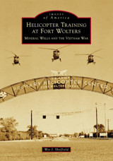 Helicopter Training At Fort Woltersmineral Wells And The Vietnam War Sheffield, Wes J Arcadia Publishing