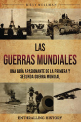 Las Guerras Mundialesuna Gua Apasionante De La Primera Y Segunda Guerra Mundial (Spanish Edition) Wellman, Billy Billy Wellman