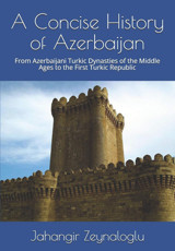 A Concise History Of Azerbaijanfrom Azerbaijani Turkic Dynasties Of The Middle Ages To The First Turkic Republic Zeynaloglu, Jahangir Independently Publıshed