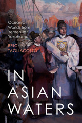 In Asian Watersoceanic Worlds From Yemen To Yokohama Tagliacozzo, Eric Princeton University Press