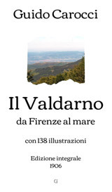 Il Valdarno Da Firenze Al Marecon 138 İllustrazioni | Edizione İntegrale (1906) Carocci, Guido Independently Publıshed