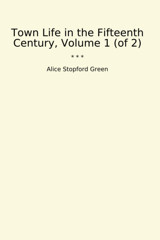 Town Life In The Fifteenth Century, Volume 1 (Of 2) (Classic Books) Alice Stopford, Green Lettel Books