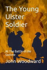 The Young Ulster Soldierat The Battle Of The Somme Woodward, John Independently Publıshed