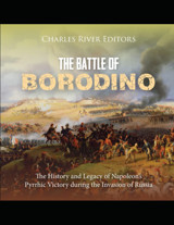 The Battle Of Borodinothe History And Legacy Of Napoleons Pyrrhic Victory During The Invasion Of Russia Charles River Editors Independently Publıshed