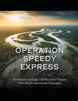 Operation Speedy Expressthe History And Legacy Of One Of The Vietnam Wars Most Controversial Campaigns Charles River Editors Independently Publıshed