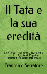 Il Tata E La Sua Ereditla Vita Dei Miei Nonni. Storia Vera E Coinvolgente Di Peppino Pancrazio Ed Elisabetta Pullia (Italian Edition) Serratore, Francesco Independently Publıshed