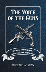 The Voice Of The Gunsamerica, Switzerland, And The Second Amendment Flanagan, Burton Authors Press