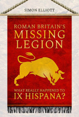 Roman Britain'S Missing Legionwhat Really Happened To Ix Hispana? Elliott, Simon Pen & Sword Military