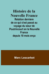 Histoire De La Nouvelle France; Relation Derniere De Ce Qui S'Est Pass Au Voyage Du Sieur De Poutrincourt En La Nouvelle France Depuis 10 Mois Ença Lescarbot, Marc Alpha Editions