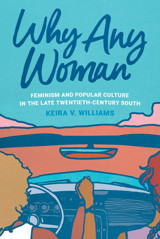 Why Any Womanfeminism And Popular Culture In The Late Twentieth-Century South Williams, Keira V. University Of Georgia Press