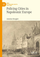 Policing Cities In Napoleonic Europe (War, Culture And Society, 17501850) Renglet, Antoine Palgrave Macmillan